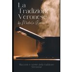 La Tradizione Veronese: Racconti e ricette della tradizione Veronese