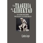 LA TRAGEDIA DE LA LIBERTAD: CUANDO DECIDIR NOS HACE VULNERABLES