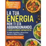 LA TUA ENERGIA NON TI STA ABBANDONANDO, È SEMPLICEMENTE SOPRAFFATTA!: Dì addio al gonfiore, ritrova il tuo slancio e calma il dolore