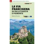 La via Francigena in Valle d'Aosta e Piemonte. 400 km a piedi dai passi alpini a Vercelli (Percorsi)