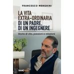 La vita extra-ordinaria di un padre, di un ingegnere: Storia di vita, passioni e relazioni