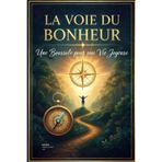 La voie du bonheur: Une Boussole pour une Vie Joyeuse