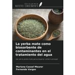 La yerba mate como biosorbente de contaminantes en el tratamiento del agua: Uso de la yerba mate para preparar carbón activado