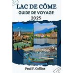 LAC DE CÔME GUIDE DE VOYAGE: Tout ce que vous devez savoir pour vivre un voyage incroyable, de l'hébergement aux plats en passant par les conseils de transport. (Paul Collins Travel (French), Band 12)