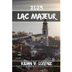 LAC MAJEUR GUIDE DE VOYAGE: Découvrez les meilleurs endroits du lac Majeur, les joyaux cachés, la vie nocturne, les aventures en plein air et la ... pratiques et des informations locales