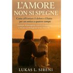 L’amore non si spegne: come affrontare il dolore e il lutto per un amico a quattro zampe. Strategie di guarigione, esercizi di memoria e riti per accompagnare la tua rinascita