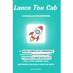 Lance Ton Cab: Le guide complet du thérapeute pour avoir plus de patients, et atteindre 10.000€/mois de CA avec votre cabinet sans distribuer une seule carte de visite