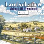 Landschaften Malbuch Für Erwachsene: Stimmungsvolle Bilder aus Alltag, Natur und fernen Orten