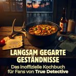 Langsam gegarte Geständnisse: Das inoffizielle Kochbuch für Fans von True Detective. 40 Rezepte für jedes Kochlevel: schnell, lecker, einfach