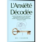 L'Anxiété Décodée: Comment Déprogrammer Votre Esprit Presque Instantanément Pour Sortir Du Cercle De L'anxiété, Même Si Vous Êtes Envahi Par La Peur ... soi, bonheur, dépression, confiance, Band 3)
