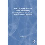 Lao Tzu and Confucius Meet Heisenberg: Leadership Wisdom from Quantum Science and Chinese Philosophy