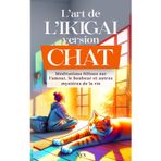 L'Art de l'IKIGAI version chat: Méditations félines sur l'amour, le bonheur et autres mystères de la vie