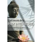 L’art secret de la paix intérieure: Pensées inspirées de la sagesse zen pour vivre en harmonie et dans le bonheur