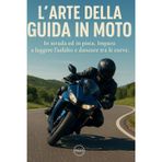 L’arte della guida in moto: In strada ed in pista