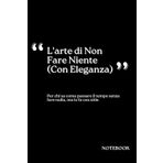 L'ARTE DI NON FARE NIENTE (CON ELEGANZA) | NOTEBOOK | IDEEINCHIOSTRATE: Quaderno per appunti | Scuola e ufficio | Taccuino|Diario