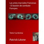 Las artes marciales francesas - El bastón de combate francpes: Tomo 1 La técnica