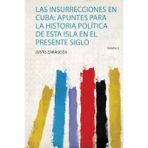 Las Insurrecciones En Cuba: Apuntes Para La Historia Política De Esta Isla En El Presente Siglo: Volume 2
