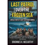 LAST PATROL OVER THE FROZEN SEA : Untold Story of Flight Lieutenant Hornell: How a WWII Catalina Aircraft Crew Fought Against the German U-boat 1225 and Their Fight for survival