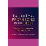 Latter Days Prophersies in the Bible: What the World Knows Now