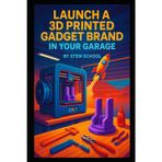 Launch a 3D Printed Gadget Brand in Your Garage: Manufacture Cable Organizers, Pen Holders and Phone Docks with Unique Custom Designs