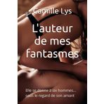 L'auteur de mes fantasmes: Elle se donne à six hommes... sous le regard de son amant