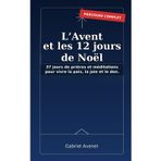 L’Avent et les 12 jours de Noël: 37 jours de prières et méditations pour vivre la paix, la joie et le don