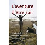 L'aventure d'être soi:: Se découvrir pour se connecter au bonheur