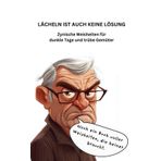 Lächeln ist auch keine Lösung: Zynische Weisheiten für dunkle Tage und trübe Gemüter