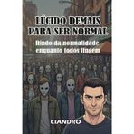 Lúcido Demais Para Ser Normal: Rindo da normalidade enquanto todos fingem
