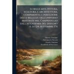 Le belle arti, pittura, scultura, e architettura, compimento, e perfezione delle bellezze dell'universo mostrate nel Campidoglio dall'Accademia del disegno il d ì 24. settembre 1711