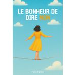 Le bonheur de dire non: Et si dire non devenait votre plus grand oui à vous-même ? Découvrez comment.