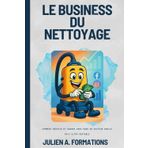 Le Business du Nettoyage en France en 2025 : Comment Réussir et Gagner Gros dans un Secteur Oublié mais Ultra Rentable