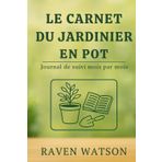 Le carnet du jardinier en pot: Journal de bord mois par mois pour cultiver en ville, sur balcon ou terrasse