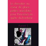 Le chevalier au coeur de glace: petites anecdotes pour Princesses en quête du bonheur