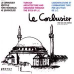 LE CORBUSIER GÖZÜYLE TÜRK MİMARLIK VE ŞEHİRCİLİĞİ - ENIS KORTAN