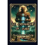 Le Cronache di Gaia: Avventure Fantasy per la Terra - Un’epica avventura fantasy per salvare la Terra e riscoprire la magia della natura - libro per ragazzi dagli 8 ai 14 anni
