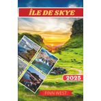 ÎLE DE SKYE GUIDE DE VOYAGE 2025: Un voyage à travers les Fairy Pools, les Cuillin Peaks et l'âme de l'île de Skye