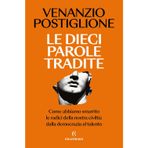Le dieci parole tradite. Come abbiamo smarrito le radici della nostra civiltà: dalla democrazia al talento (Saggi)
