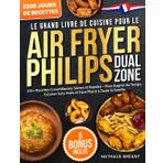Le Grand Livre de Cuisine pour le Air Fryer Philips Dual Zone: 350+ Recettes Croustillantes, Saines et Rapides – Pour Gagner du Temps, Cuisiner Sans Huile et Faire Plaisir à Toute la Famille