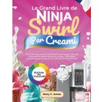 Le Grand Livre de Ninja Swirl Par CREAMi: Naturellement sucré, entièrement sans sucre – Plus de 200 recettes saines de glaces molles, milkshakes, yaourts glacés et plus encore [RICHE EN PROTÉINES]
