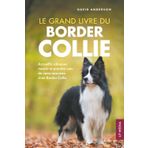 Le grand livre du Border Collie: Accueillir, éduquer, nourrir et prendre soin de votre nouveau chiot Border Collie