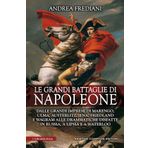 Le grandi battaglie di Napoleone. Dalle grandi imprese di Marengo, Ulma, Austerlitz, Jena, Friedland e Wagram alle drammatiche disfatte in Russia, a Lipsia e a Waterloo (I volti della storia)