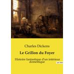 Le Grillon du Foyer: Histoire fantastique d'un intérieur domestique