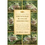 Le Guide Complet de la Grenouille Blanche Arborique: Tout ce que vous devez savoir pour créer un foyer florissant, un plan nutritionnel et une vie saine pour les rainettes blanches.