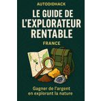 Le guide de l'explorateur rentable: Gagner de l'argent en explorant la nature - version France