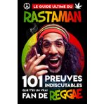 Le Guide Ultime du Rastaman - 101 Preuves Indiscutables que t'es un vrai Fan de Reggae: Le livre indispensable des Rastas et des passionnés de Reggae, Dub, Ska, Rocksteady...