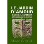 LE JARDIN D'AMOUR: Aimer délibérément. Semer l’amour, cultiver la relation, guérir ses blessures et s’épanouir à deux