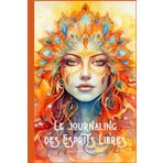 Le Journal des Esprits Libres: 3 mois d'écriture guidée pour me connecter à ma joie (Les Journaux d'écriture et de transformation, Band 1)