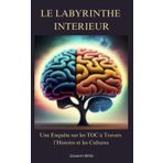 LE LABYRINTHE INTERIEUR: Une Enquête sur les TOC à Travers l’Histoire et les Cultures : Histoire, Culture, et Science des Troubles Obsessionnels ... les Rituels et Obsessions à Travers les Âges