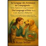Le Langage des Animaux de Compagnie - Livre 1: Soins, Espèces & Comportements / The Language of Pets - Book 1: Care, Species & Behavior: Bilingual French-English Pet-Care Vocabulary for TEF & IELTS